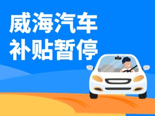 暫停受理！威海汽車報(bào)廢/置換更新補(bǔ)貼發(fā)布最新公告